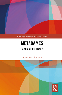 Metagames: Games about Games - Waszkiewicz, Agata