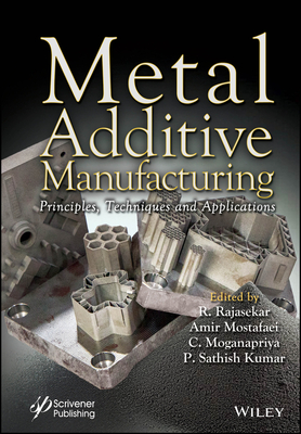 Metal Additive Manufacturing: Principles, Techniques and Applications - Rajasekar, R (Editor), and Mostafaei, Amir (Editor), and Priya, C Mogana (Editor)