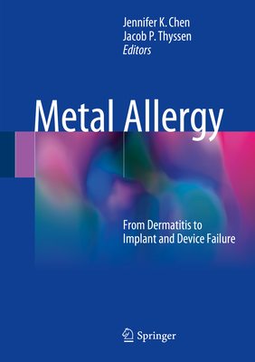 Metal Allergy: From Dermatitis to Implant and Device Failure - Chen, Jennifer K (Editor), and Thyssen, Jacob P (Editor)