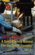 Metal Casting: A Sand Casting Manual for the Small Foundry - Chastain, Steve