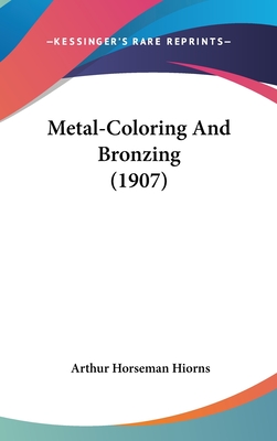 Metal-Coloring And Bronzing (1907) - Hiorns, Arthur Horseman