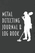 Metal Detecting Journal & Log Book: Record and Keep Track of Treasure Finds and Details Gift for Metal Detectorists