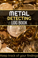 Metal Detecting Log Book: Keep Track of your Metal Detecting Statistics & Improve your Skills - Gift for Metal Detectorist and Coin Whisperer
