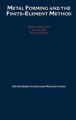 Metal Forming and the Finite-Element Method - Kobayashi, Shiro, and Oh, Soo-Ik, and Altan, Taylan