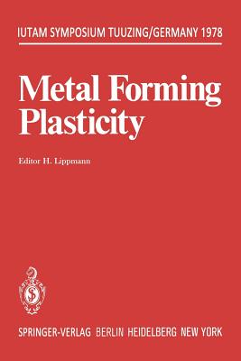 Metal Forming Plasticity: Symposium Tutzing/Germany August 28 - September 3, 1978 - Johnson, W, and Lippmann, H (Editor)