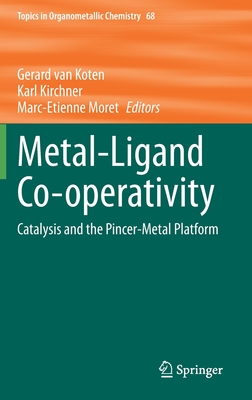 Metal-Ligand Co-Operativity: Catalysis and the Pincer-Metal Platform - Van Koten, Gerard (Editor), and Kirchner, Karl (Editor), and Moret, Marc-Etienne (Editor)