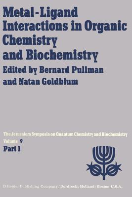 Metal-Ligand Interactions in Organic Chemistry and Biochemistry: Part 1 Proceedings of the Ninth Jerusalem Symposium on Quantum Chemistry and Biochemistry Held in Jerusalem, March 29th-April 2nd, 1976 - Pullman, A (Editor), and Goldblum, N (Editor)