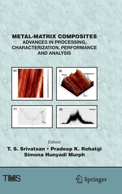 Metal-Matrix Composites: Advances in Processing, Characterization, Performance and Analysis - Srivatsan, T. S. (Editor), and Rohatgi, Pradeep K. (Editor), and Hunyadi Murph, Simona (Editor)