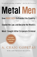 Metal Men: How Marc Rich Defrauded the Country, Evaded the Law, and Became the World's Most Sought-After Corporate Criminal