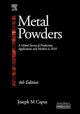 Metal Powders: A Global Survey of Production, Applications and Markets 2001-2010 - Capus, Joseph M