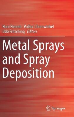 Metal Sprays and Spray Deposition - Henein, Hani (Editor), and Uhlenwinkel, Volker (Editor), and Fritsching, Udo (Editor)