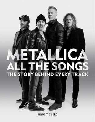 Metallica All the Songs: The Story Behind Every Track - Clerc, Benot