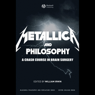 Metallica and Philosophy: A Crash Course in Brain Surgery