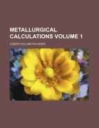 Metallurgical Calculations; Volume 1 - Richards, Joseph William