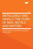 Metallurgy and Wheels; The Story of Men, Metals and Motors