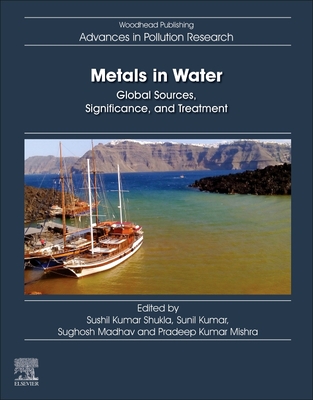 Metals in Water: Global Sources, Significance, and Treatment - Shukla, Sushil Kumar (Editor), and Kumar, Sunil (Editor), and Madhav, Sughosh (Editor)