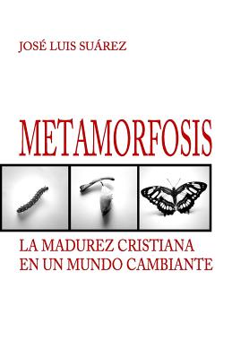 Metamorfosis: La madurez cristiana en un mundo cambiante - Menno, Biblioteca, and Suarez, Jose Luis