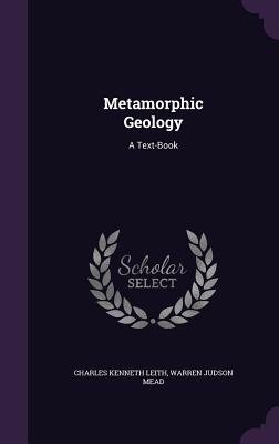 Metamorphic Geology: A Text-Book - Leith, Charles Kenneth, and Mead, Warren Judson