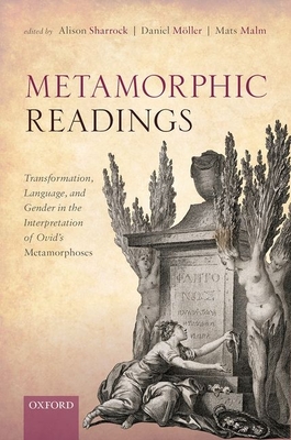 Metamorphic Readings: Transformation, Language, and Gender in the Interpretation of Ovid's Metamorphoses - Sharrock, Alison (Editor), and Mller, Daniel (Editor), and Malm, Mats (Editor)