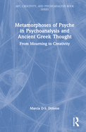 Metamorphoses of Psyche in Psychoanalysis and Ancient Greek Thought: From Mourning to Creativity