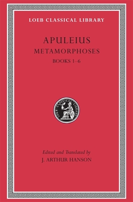 Metamorphoses (the Golden Ass), Volume I: Books 1-6 - Apuleius, and Hanson, J. Arthur (Edited and translated by)