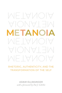Metanoia: Rhetoric, Authenticity, and the Transformation of the Self