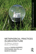 Metaphorical Practices in Architecture: Metaphors as Method and Subject in the Production of Architecture