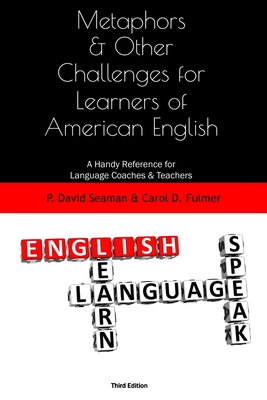 Metaphors and Other Challenges for Learners of American English: A Handy Reference for Language Coaches and Teachers - Fulmer, Carol D, and Seaman, Stacie Curtis (Editor), and Seaman, P David