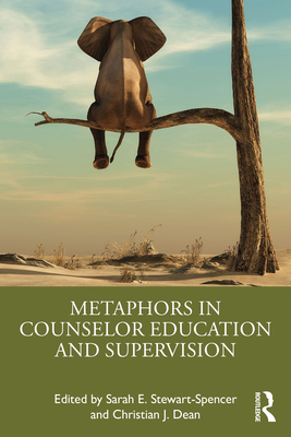 Metaphors in Counselor Education and Supervision - Stewart-Spencer, Sarah E (Editor), and Dean, Christian J (Editor)