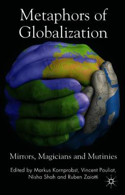 Metaphors of Globalization: Mirrors, Magicians and Mutinies - Kornprobst, M (Editor), and Pouliot, V (Editor), and Shah, N (Editor)