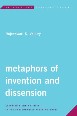 Metaphors of Invention and Dissension: Aesthetics and Politics in the Postcolonial Algerian Novel - Vallury, Rajeshwari S