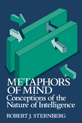 Metaphors of Mind: Conceptions of the Nature of Intelligence - Sternberg, Robert J, PhD