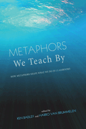 Metaphors We Teach by: How Metaphors Shape What We Do in Classrooms