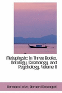 Metaphysic: In Three Books, Ontology, Cosmology, and Psychology.; Volume II