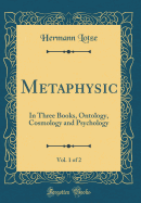 Metaphysic, Vol. 1 of 2: In Three Books, Ontology, Cosmology and Psychology (Classic Reprint)