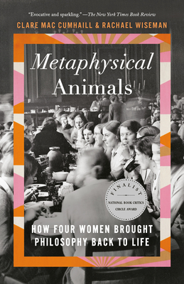 Metaphysical Animals: How Four Women Brought Philosophy Back to Life - Mac Cumhaill, Clare, and Wiseman, Rachael