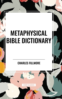 Metaphysical Bible Dictionary - Fillmore, Charles