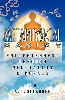 Metaphysical Maxims: Enlightenment Through Meditation & Morals - Azizollahoff, J R
