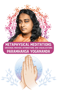 Metaphysical Meditations: Universal Prayers, Affirmations, and Visualizations: Universal Prayers, Affirmations, and Visualizations Paramhansa Yogananda