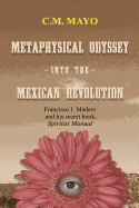 Metaphysical Odyssey Into the Mexican Revolution: Francisco I. Madero and His Secret Book, Spiritist Manual