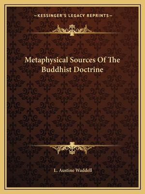 Metaphysical Sources Of The Buddhist Doctrine - Waddell, L Austine