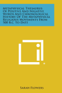 Metaphysical Thesaurus of Positive and Negative Words and Chronological History of the Metaphysical Religious Movements from 500 B.C. to Date - Flowers, Sarah