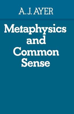 Metaphysics and Common Sense - Ayer, A. J.