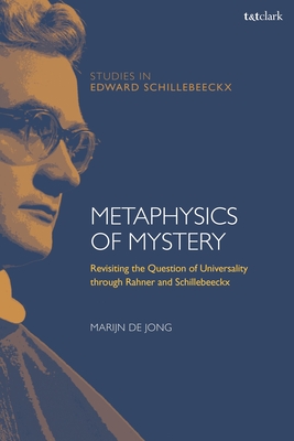 Metaphysics of Mystery: Revisiting the Question of Universality Through Rahner and Schillebeeckx - Jong, Marijn de, and Depoortere, Frederiek (Editor), and O P (Editor)