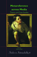 Metareference Across Media: Theory and Case Studies: Dedicated to Walter Bernhart on the Occasion of His Retirement
