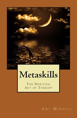 Metaskills: The Spiritual Art of Therapy - Mindell, Amy, PH.D.