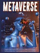 Metaverse: A Beginner's Guide to Investing and Making Passive Income in Virtual Lands, Nft, Blockchain and Cryptocurrency + 10 Best Defi Projects and Strategies to Maximize Your Profits