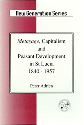 Metayage, Capitalism and Peasant Development in St. Lucia 1840-1957 - Hall, A T, and Adrien, Peter