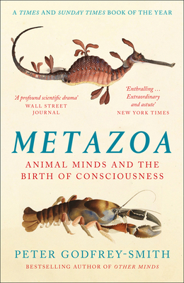 Metazoa: Animal Minds and the Birth of Consciousness - Godfrey-Smith, Peter