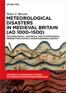 Meteorological Disasters in Medieval Britain (AD 1000-1500): Archaeological, Historical and Climatological Perspectives within a Wider European Context